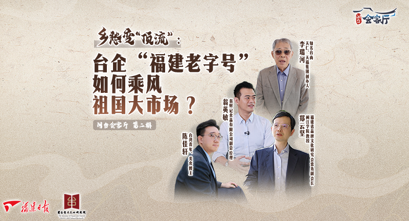闽台会客厅 | 乡愁变“顶流”：台企“福建老字号”如何乘风祖国大市场？