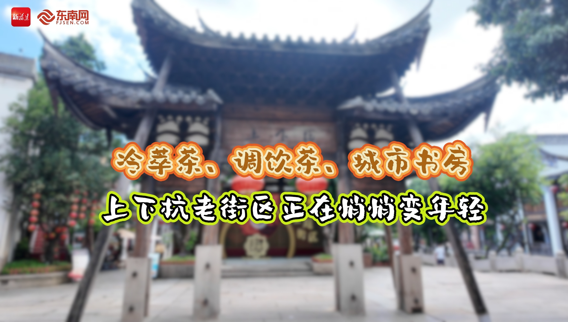 活力中国调研行 | 冷萃茶、调饮茶、城市书房！上下杭老街区正在悄悄变年轻
